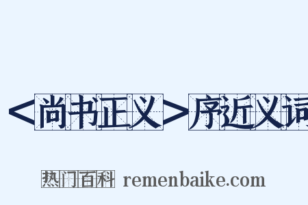 ＜尚书正义＞序近义词是什么意思的图片